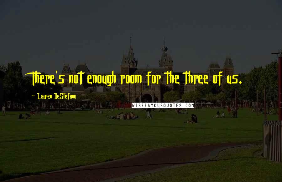Lauren DeStefano Quotes: There's not enough room for the three of us.