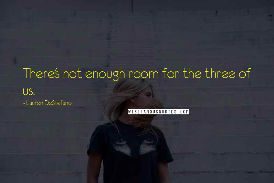 Lauren DeStefano Quotes: There's not enough room for the three of us.