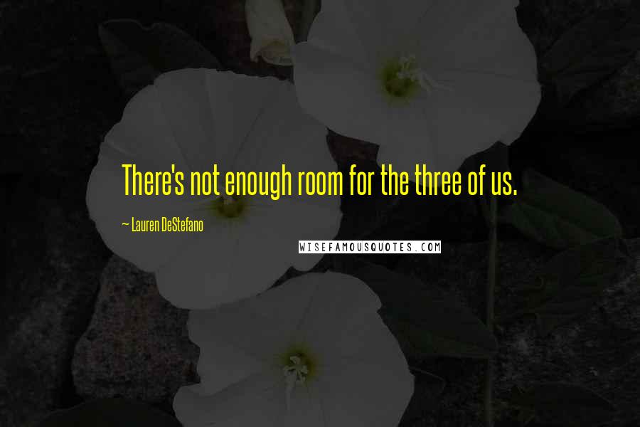 Lauren DeStefano Quotes: There's not enough room for the three of us.