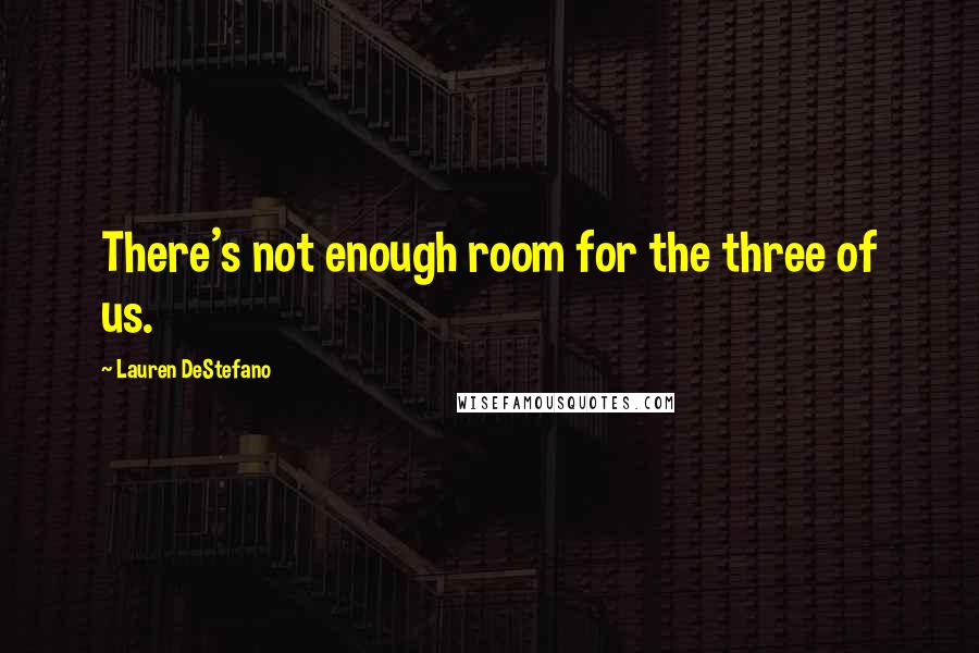 Lauren DeStefano Quotes: There's not enough room for the three of us.