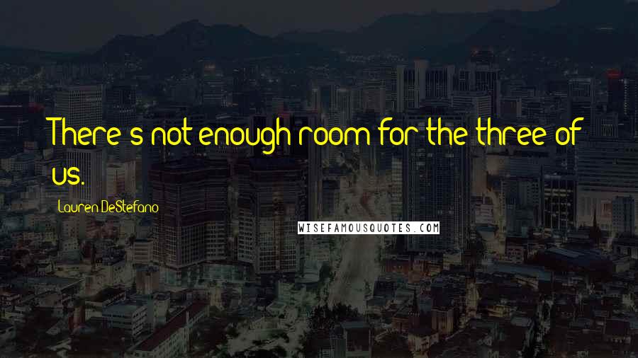 Lauren DeStefano Quotes: There's not enough room for the three of us.