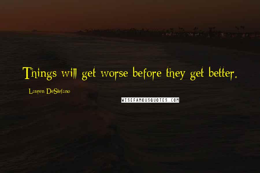 Lauren DeStefano Quotes: Things will get worse before they get better.