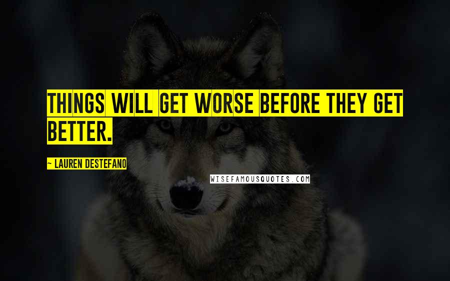 Lauren DeStefano Quotes: Things will get worse before they get better.