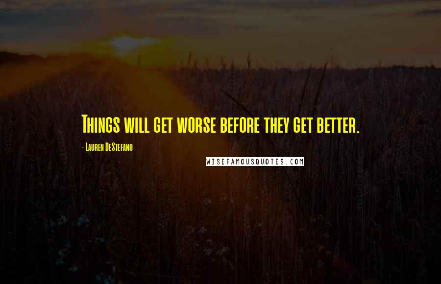 Lauren DeStefano Quotes: Things will get worse before they get better.