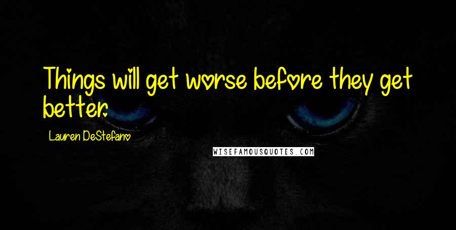 Lauren DeStefano Quotes: Things will get worse before they get better.