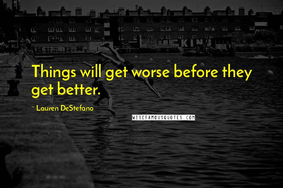 Lauren DeStefano Quotes: Things will get worse before they get better.