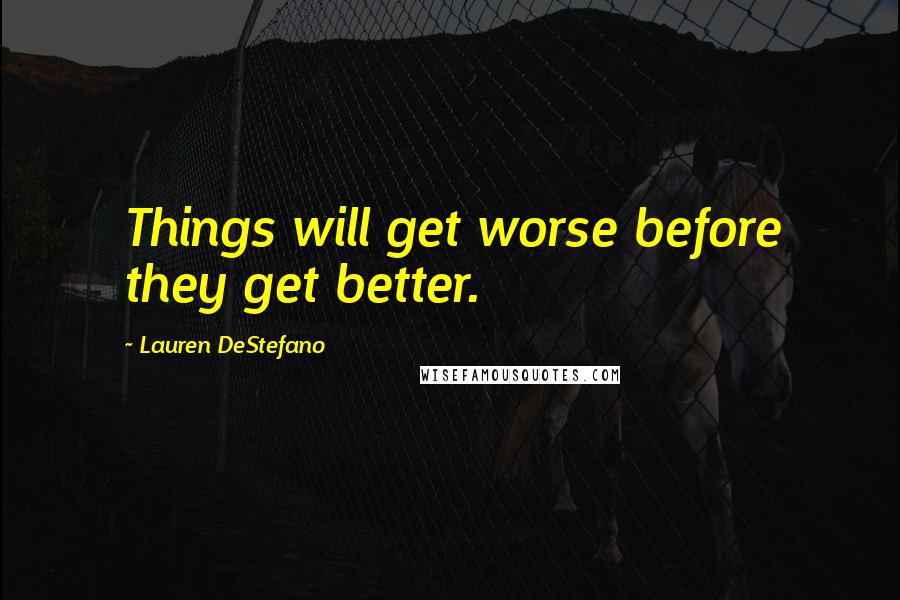 Lauren DeStefano Quotes: Things will get worse before they get better.