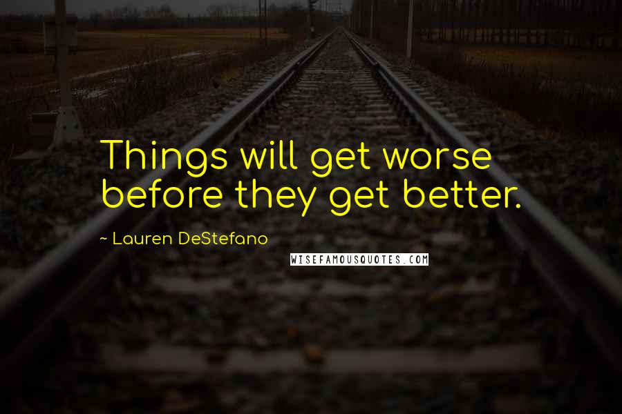 Lauren DeStefano Quotes: Things will get worse before they get better.