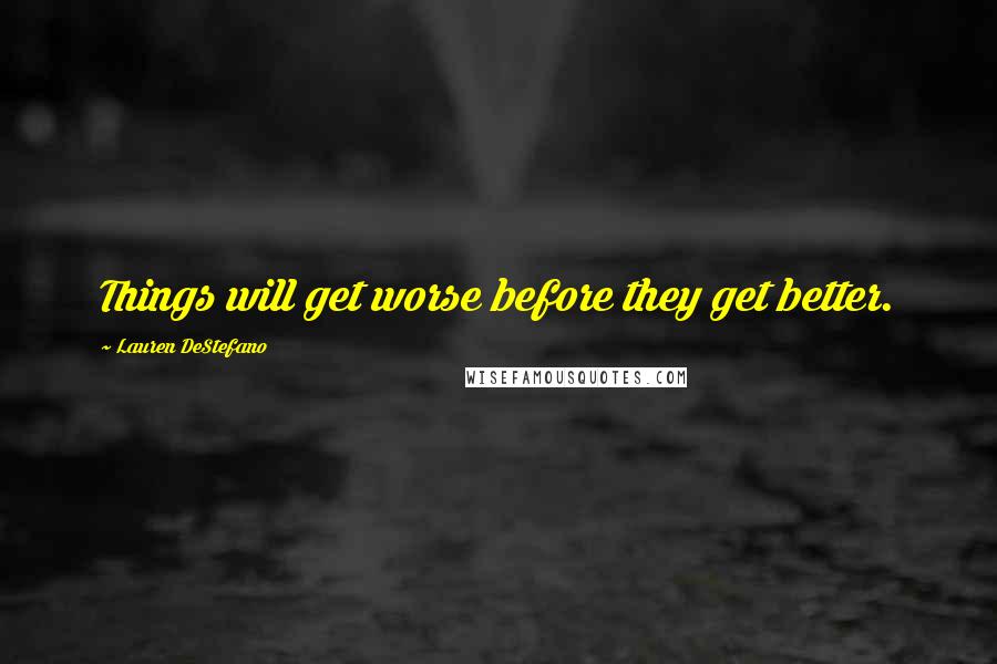 Lauren DeStefano Quotes: Things will get worse before they get better.