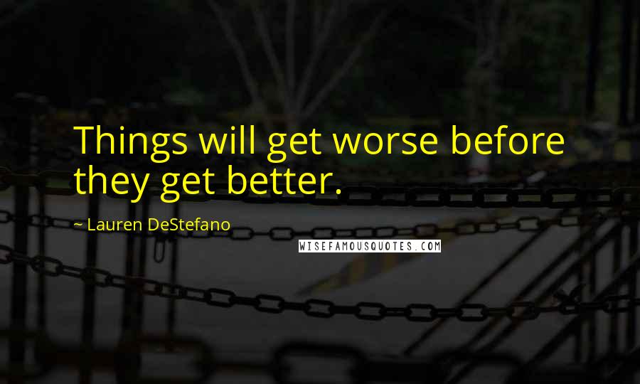 Lauren DeStefano Quotes: Things will get worse before they get better.