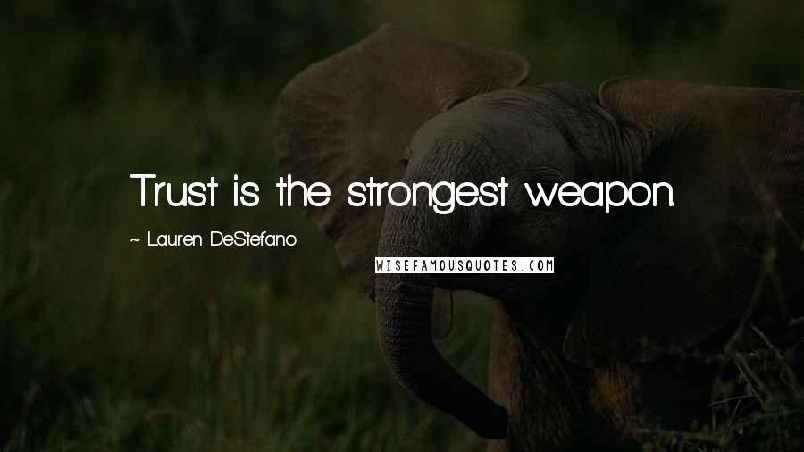 Lauren DeStefano Quotes: Trust is the strongest weapon.