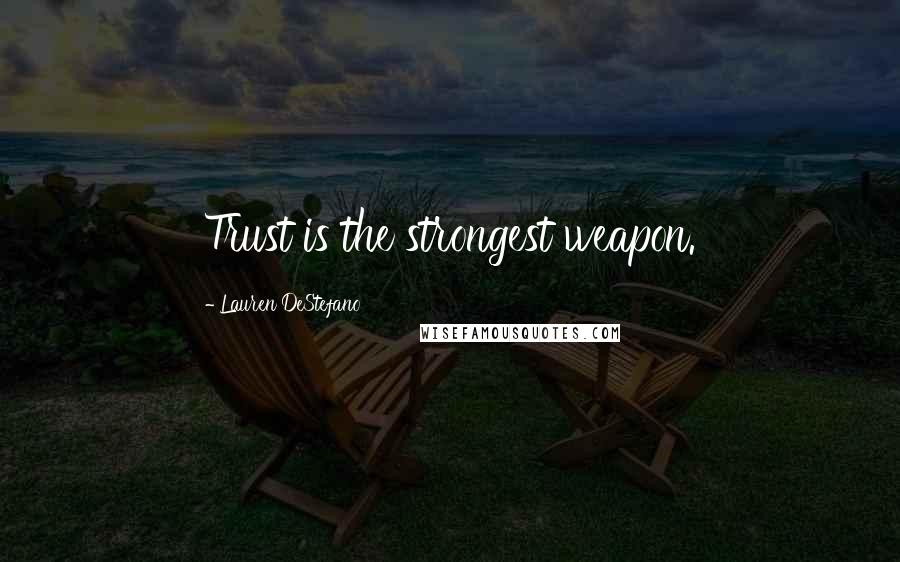 Lauren DeStefano Quotes: Trust is the strongest weapon.