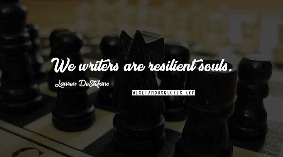 Lauren DeStefano Quotes: We writers are resilient souls.