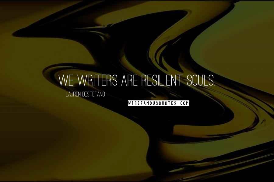 Lauren DeStefano Quotes: We writers are resilient souls.