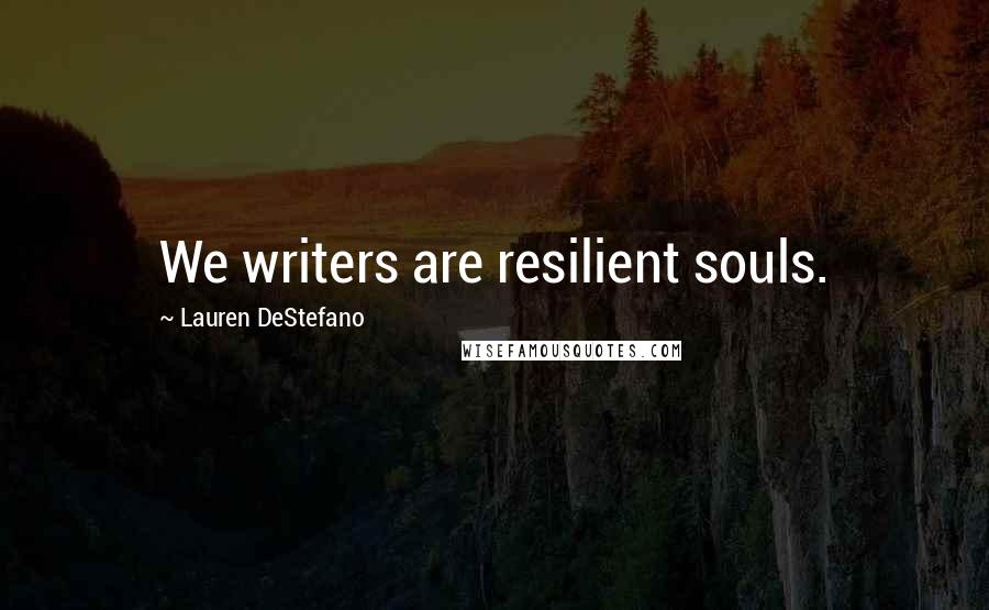 Lauren DeStefano Quotes: We writers are resilient souls.