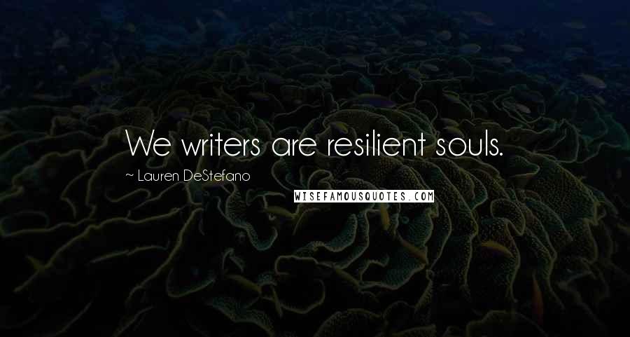 Lauren DeStefano Quotes: We writers are resilient souls.