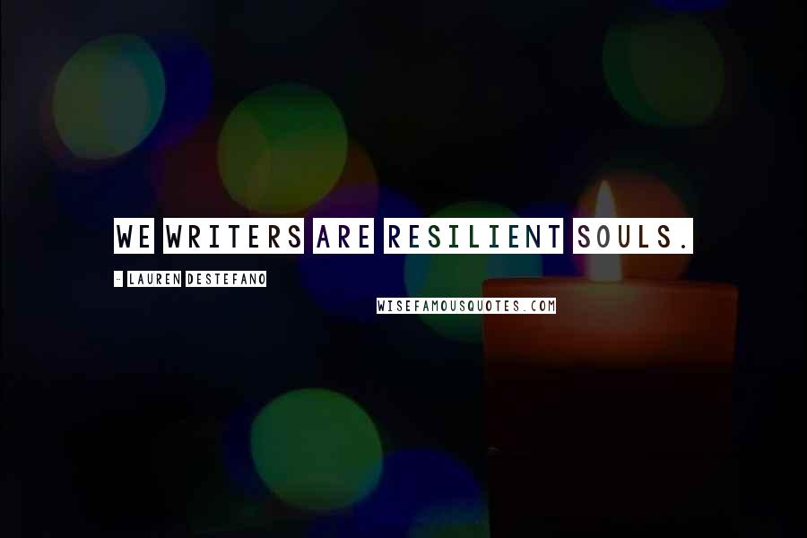 Lauren DeStefano Quotes: We writers are resilient souls.