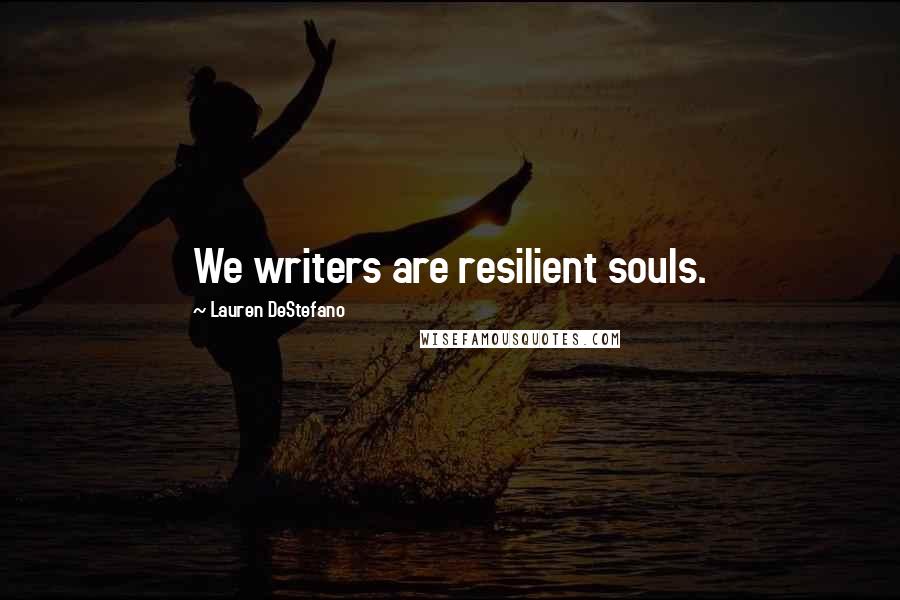 Lauren DeStefano Quotes: We writers are resilient souls.