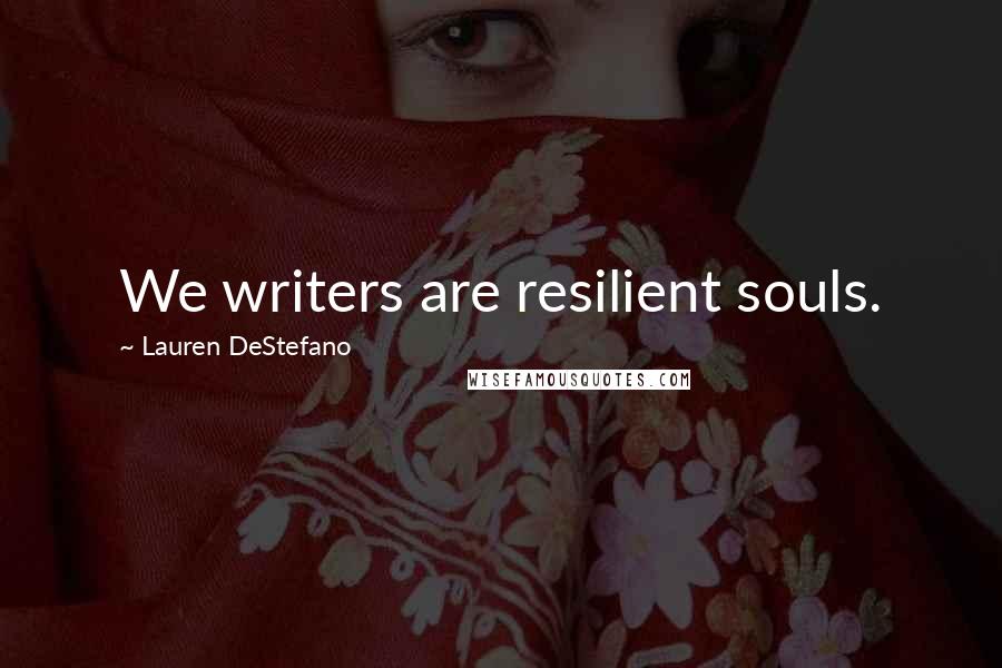 Lauren DeStefano Quotes: We writers are resilient souls.