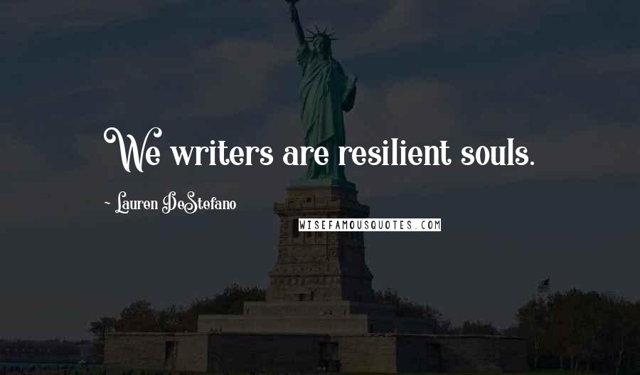Lauren DeStefano Quotes: We writers are resilient souls.