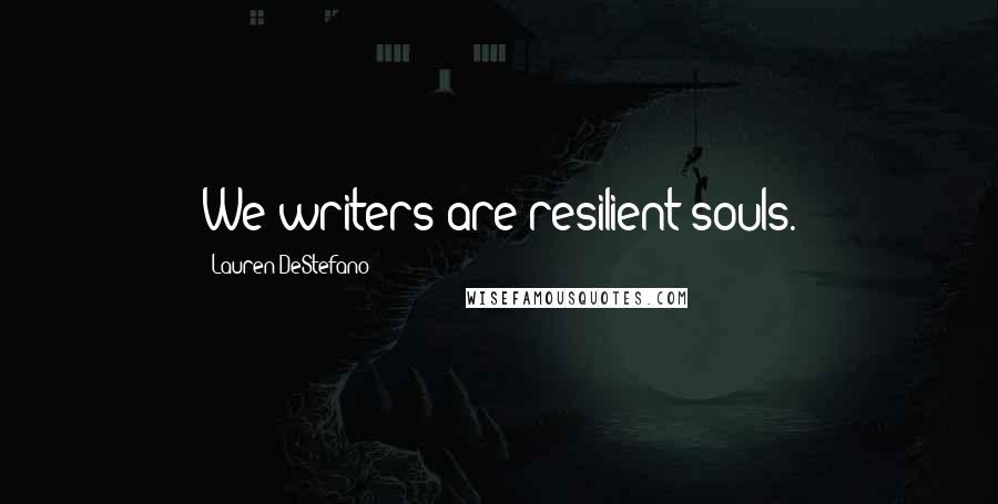 Lauren DeStefano Quotes: We writers are resilient souls.