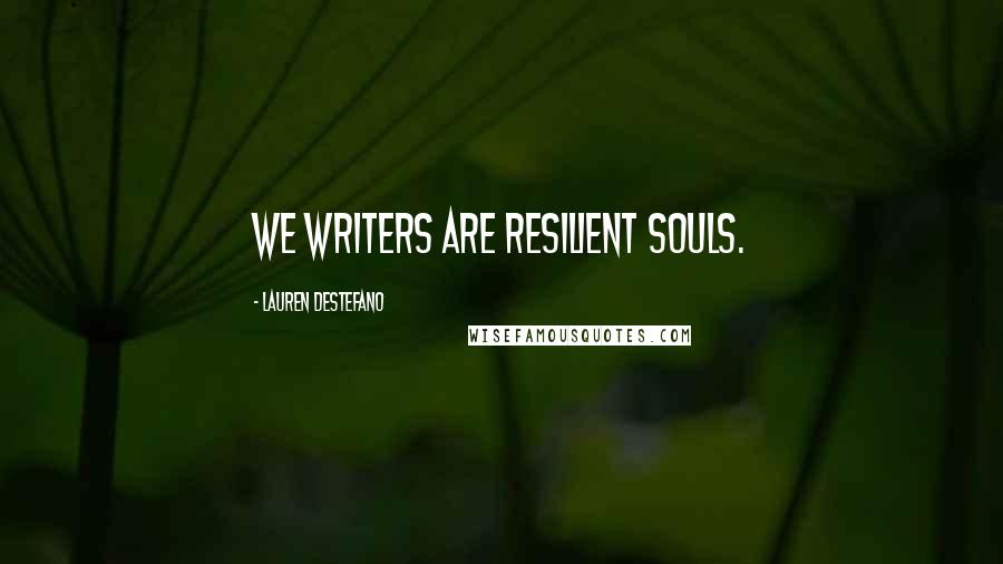 Lauren DeStefano Quotes: We writers are resilient souls.