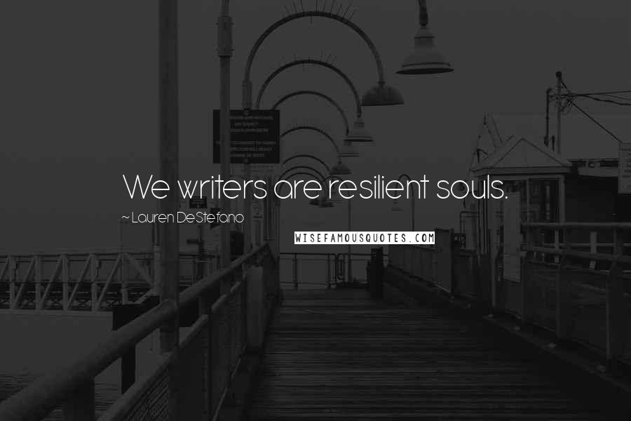 Lauren DeStefano Quotes: We writers are resilient souls.