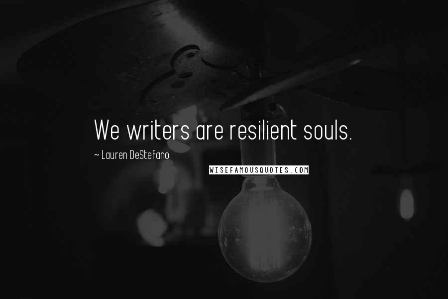 Lauren DeStefano Quotes: We writers are resilient souls.