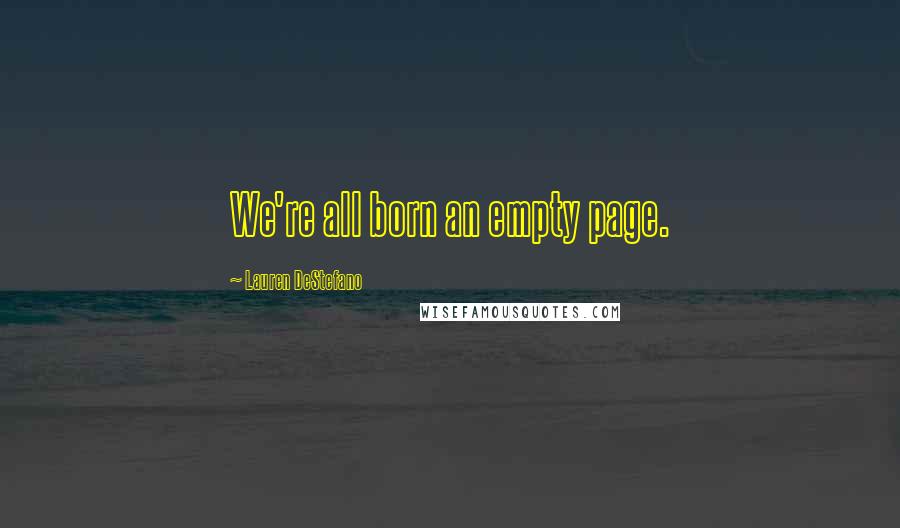 Lauren DeStefano Quotes: We're all born an empty page.