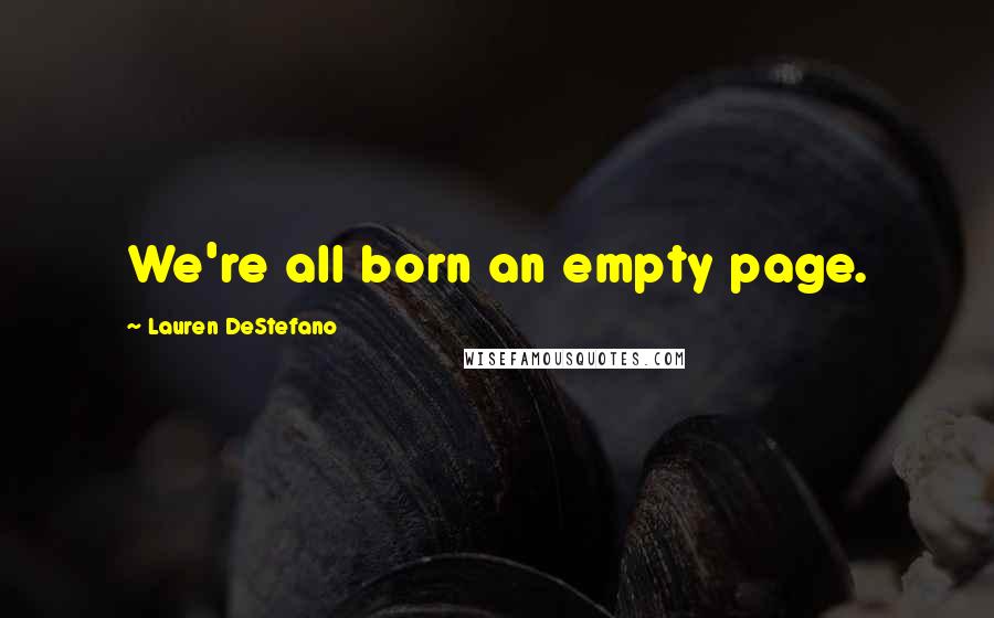 Lauren DeStefano Quotes: We're all born an empty page.