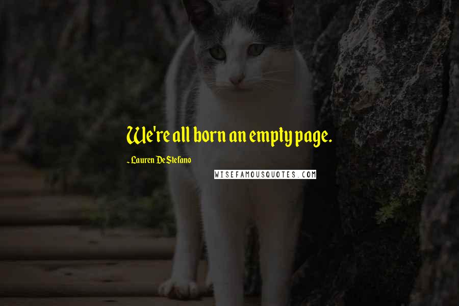 Lauren DeStefano Quotes: We're all born an empty page.