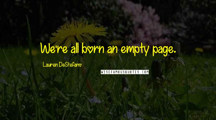 Lauren DeStefano Quotes: We're all born an empty page.