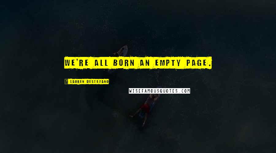 Lauren DeStefano Quotes: We're all born an empty page.