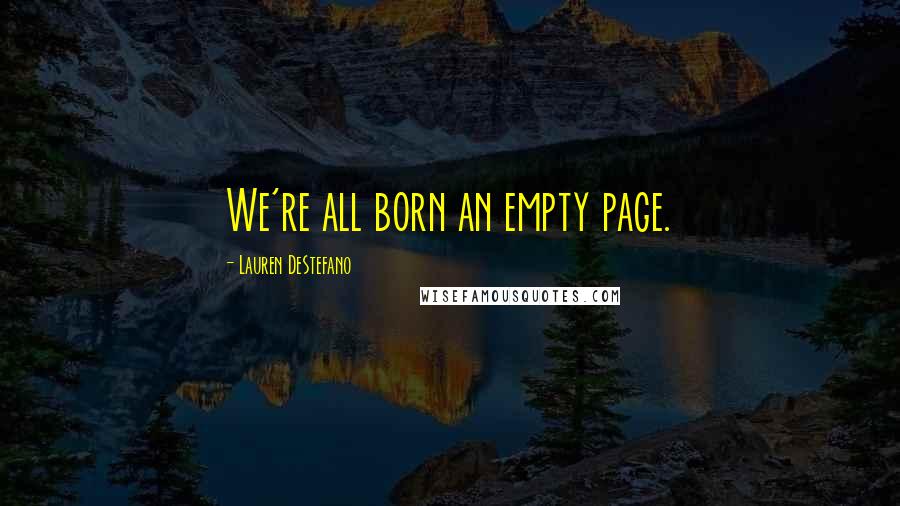 Lauren DeStefano Quotes: We're all born an empty page.