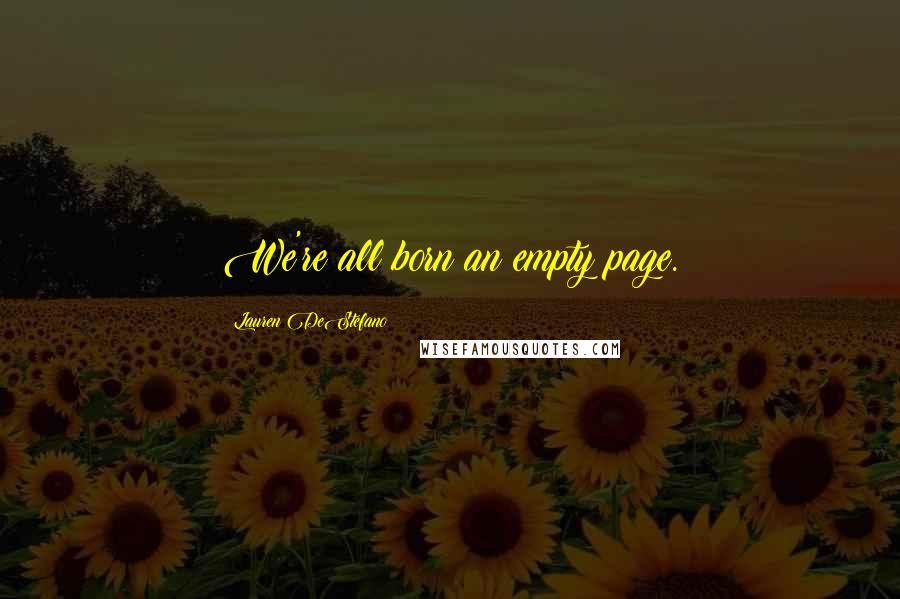 Lauren DeStefano Quotes: We're all born an empty page.