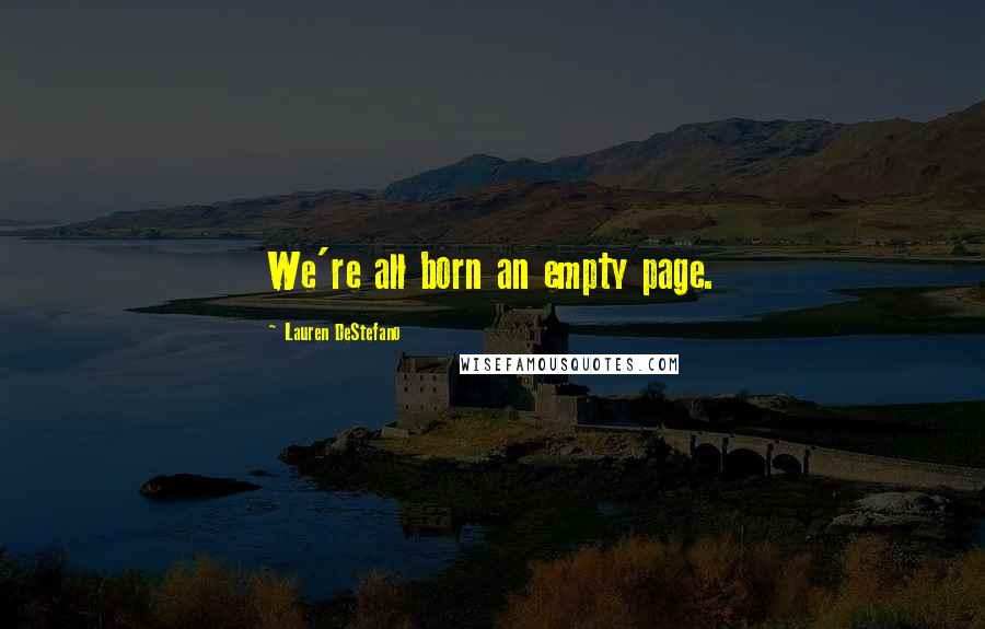 Lauren DeStefano Quotes: We're all born an empty page.