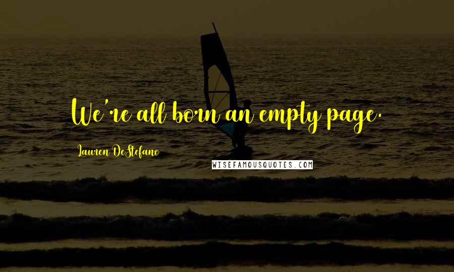 Lauren DeStefano Quotes: We're all born an empty page.
