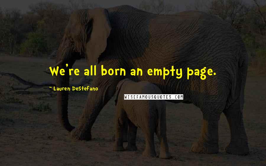 Lauren DeStefano Quotes: We're all born an empty page.