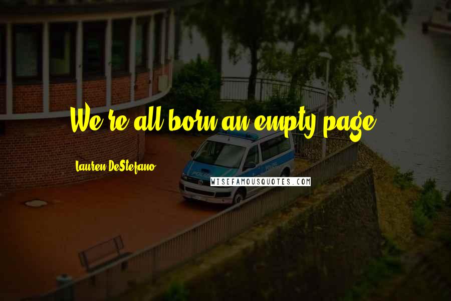 Lauren DeStefano Quotes: We're all born an empty page.