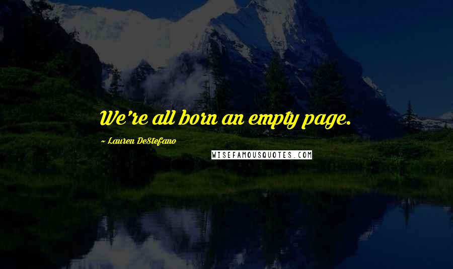 Lauren DeStefano Quotes: We're all born an empty page.
