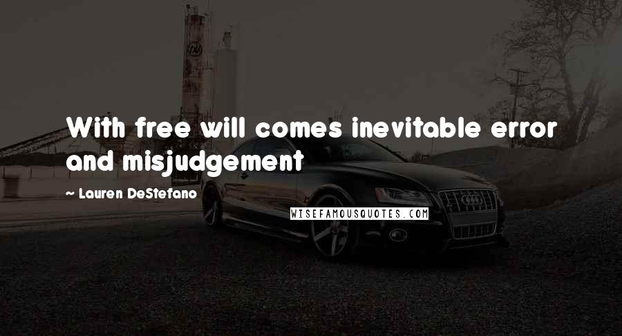 Lauren DeStefano Quotes: With free will comes inevitable error and misjudgement