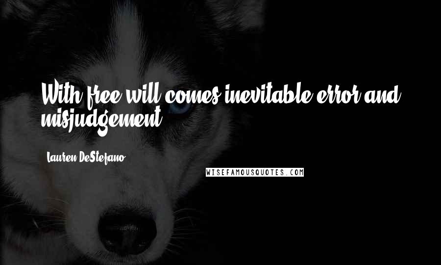 Lauren DeStefano Quotes: With free will comes inevitable error and misjudgement