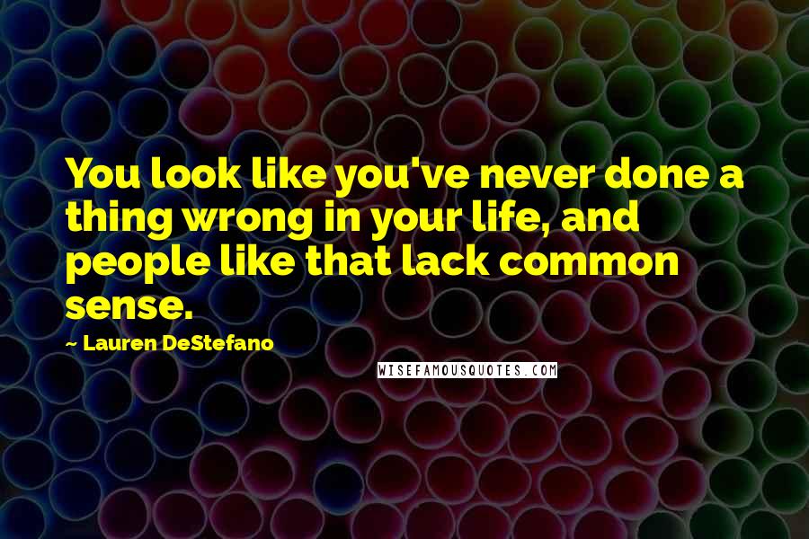 Lauren DeStefano Quotes: You look like you've never done a thing wrong in your life, and people like that lack common sense.