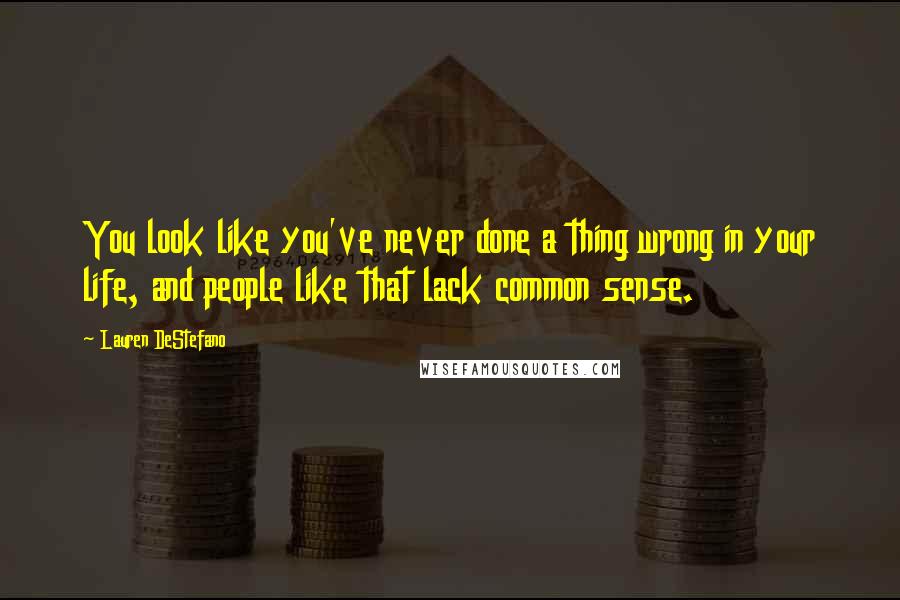 Lauren DeStefano Quotes: You look like you've never done a thing wrong in your life, and people like that lack common sense.