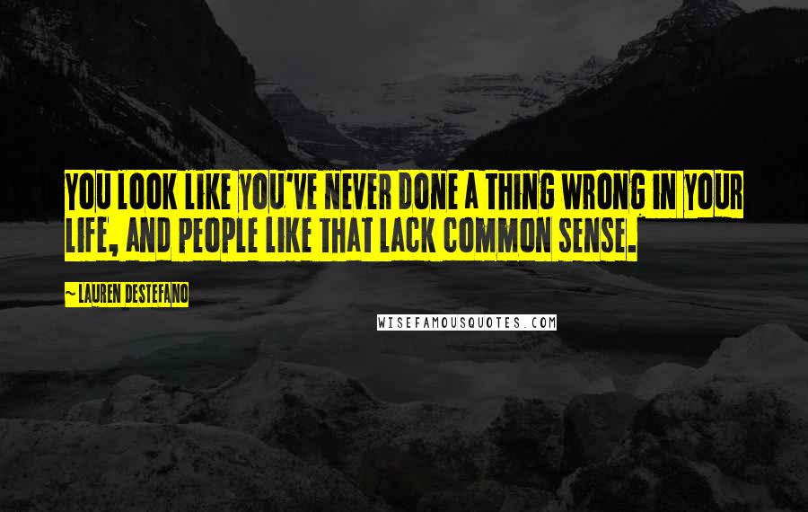 Lauren DeStefano Quotes: You look like you've never done a thing wrong in your life, and people like that lack common sense.