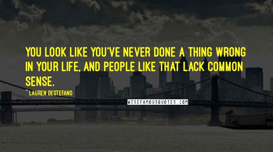 Lauren DeStefano Quotes: You look like you've never done a thing wrong in your life, and people like that lack common sense.