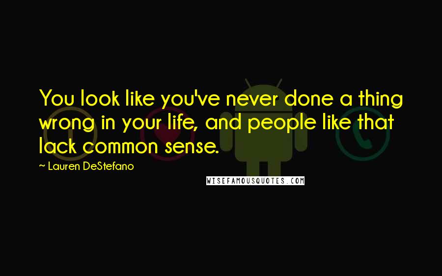 Lauren DeStefano Quotes: You look like you've never done a thing wrong in your life, and people like that lack common sense.