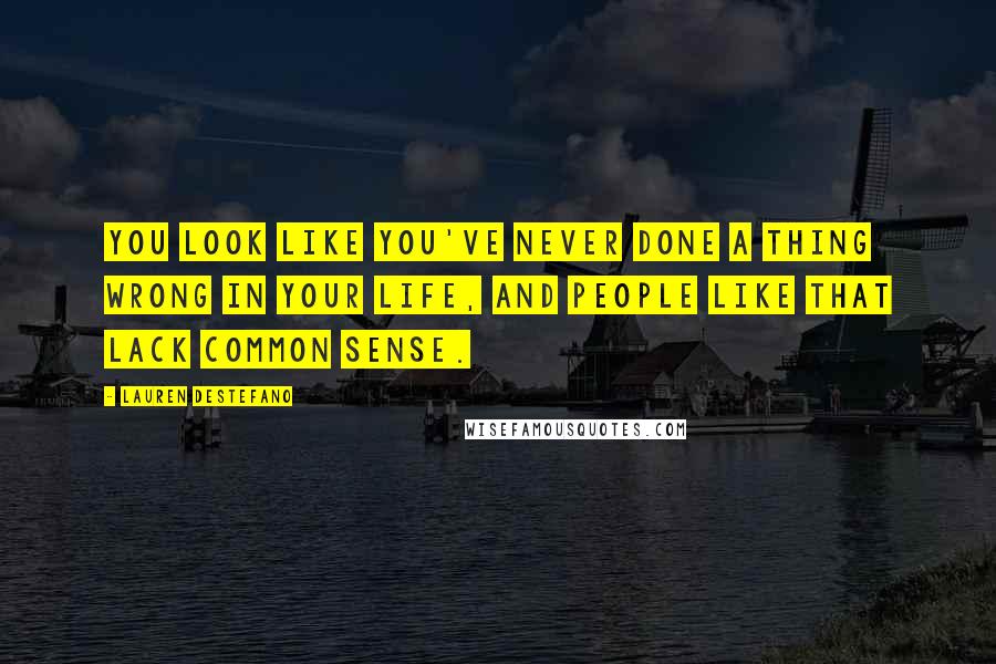 Lauren DeStefano Quotes: You look like you've never done a thing wrong in your life, and people like that lack common sense.