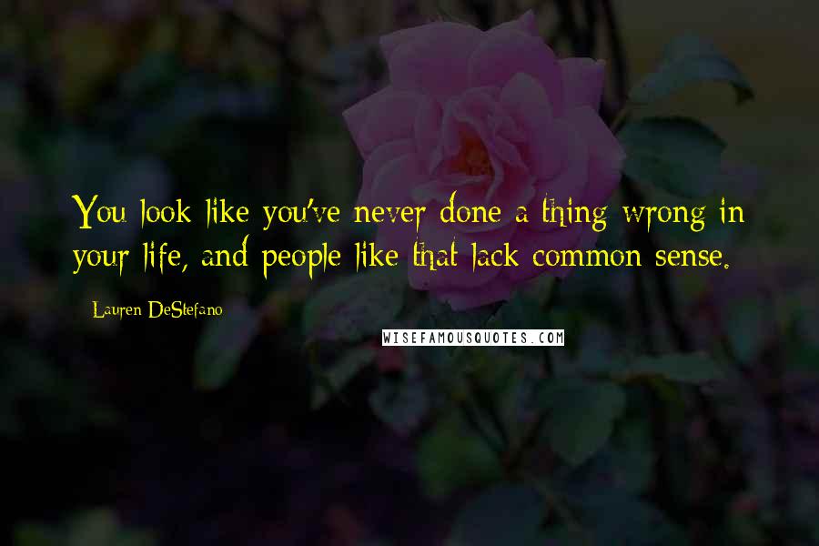 Lauren DeStefano Quotes: You look like you've never done a thing wrong in your life, and people like that lack common sense.