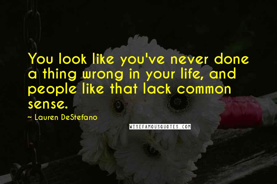 Lauren DeStefano Quotes: You look like you've never done a thing wrong in your life, and people like that lack common sense.